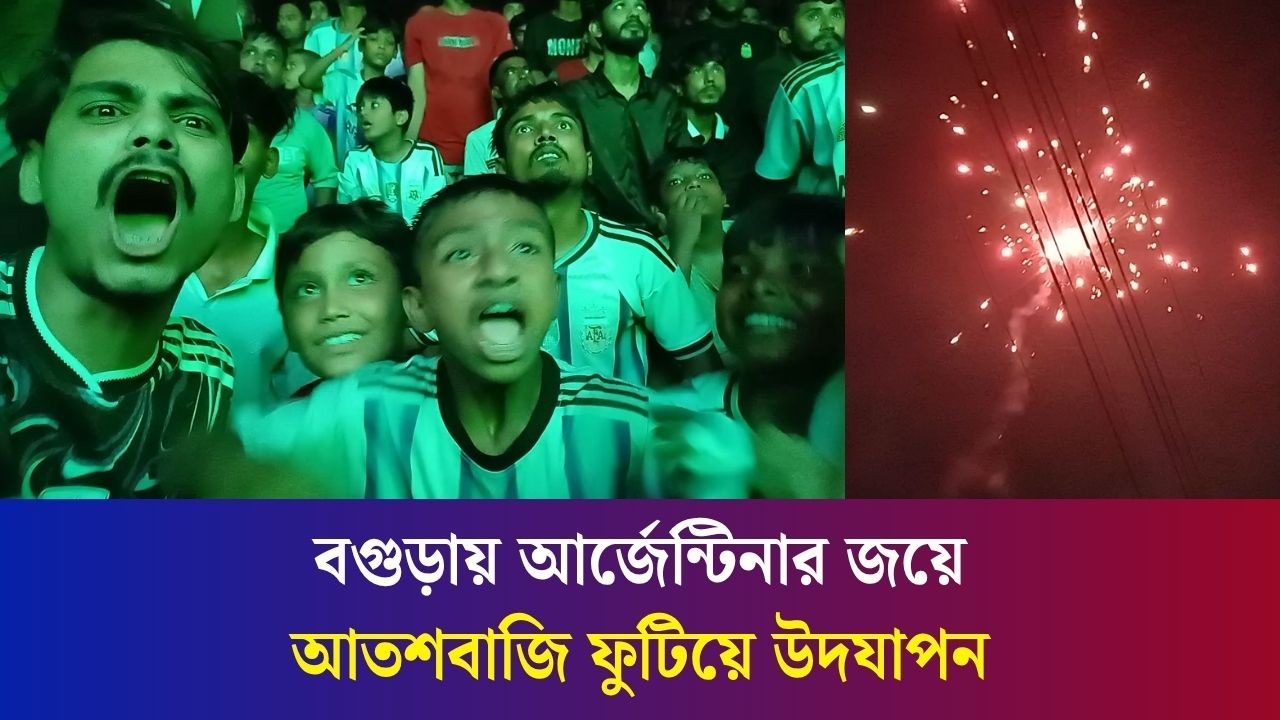 বগুড়ায় আর্জেন্টিনার জয়ে আতশবাজি ফুটিয়ে উদযাপন